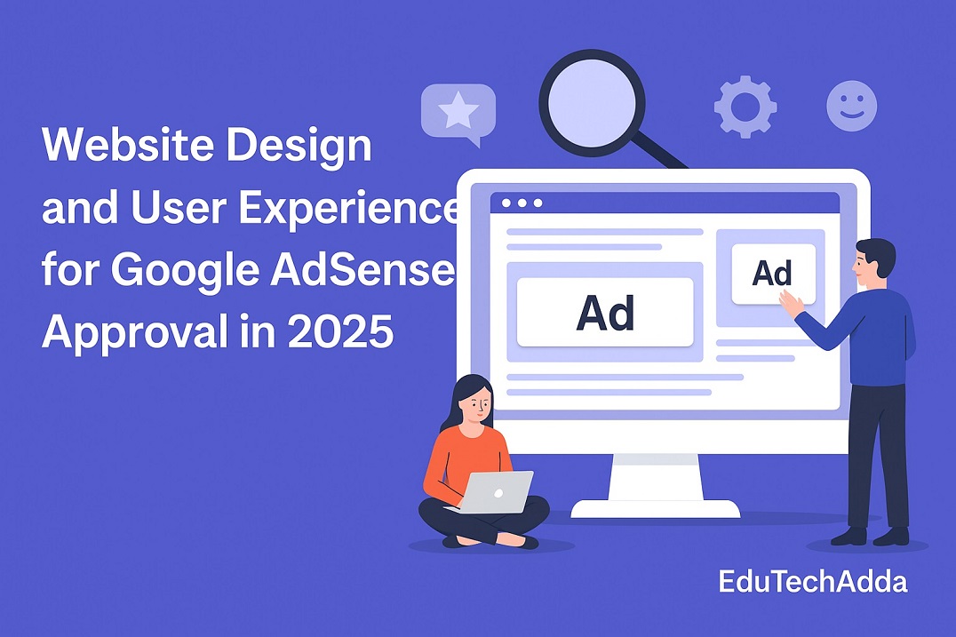 Website Design and User Experience for Google AdSense Approval in 2025: A Complete Guide
